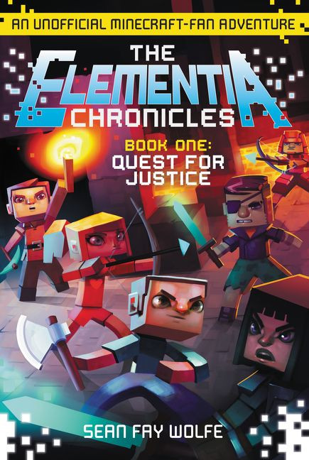 The Elementia Chronicles #1: Quest for Justice (An Unofficial Minecraft-Fan Adventure) by Sean Fay Wolfe, 9780062416322