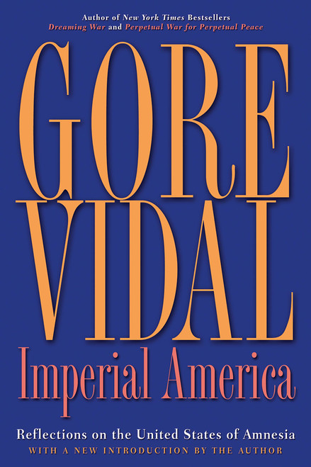 Imperial America (Reflections on the United States of Amnesia) by Gore Vidal, 9781560257448