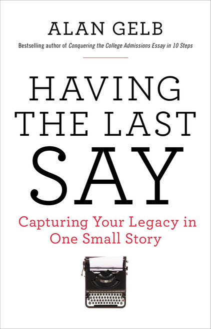 Having the Last Say (Capturing Your Legacy in One Small Story) by Alan Gelb, 9780399174872
