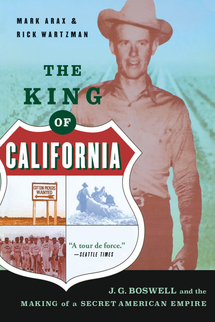 The King of California (J.G. Boswell and the Making of a Secret American Empire) by Mark Arax, Rick Wartzman, 9781586482817