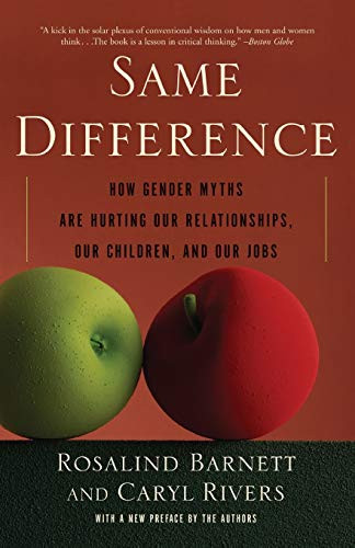 Same Difference (How Gender Myths Are Hurting Our Relationships, Our Children, and Our Jobs) by Rosalind Barnett, Caryl Rivers, 9780465006137