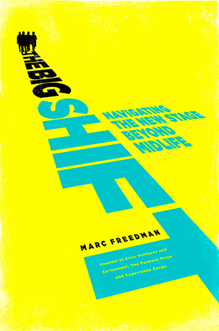 The Big Shift (Navigating the New Stage Beyond Midlife) by Marc Freedman, 9781610390996