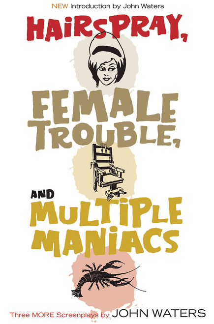 Hairspray, Female Trouble, and Multiple Maniacs (Three More Screenplays) by John Waters, 9781560257028