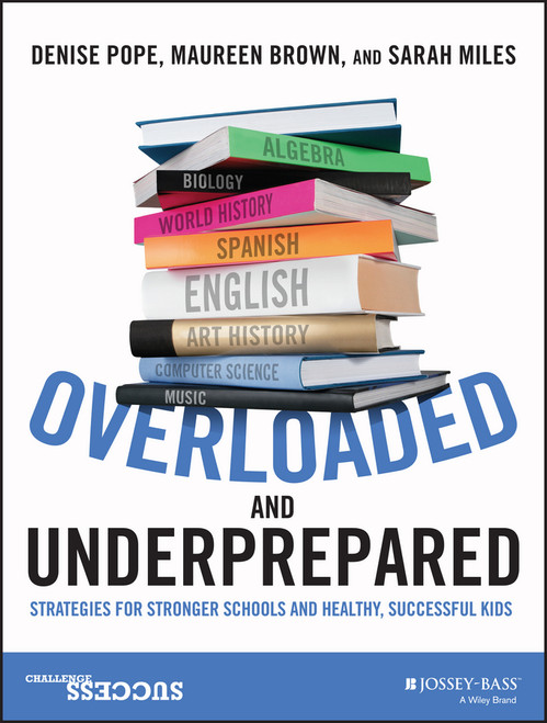 Overloaded and Underprepared (Strategies for Stronger Schools and Healthy, Successful Kids) by Denise Pope, Maureen Brown, Sarah Miles, 9781119022442