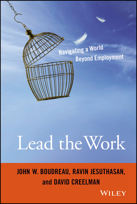 Lead the Work (Navigating a World Beyond Employment) by John W. Boudreau, Ravin Jesuthasan, David Creelman, 9781119040040