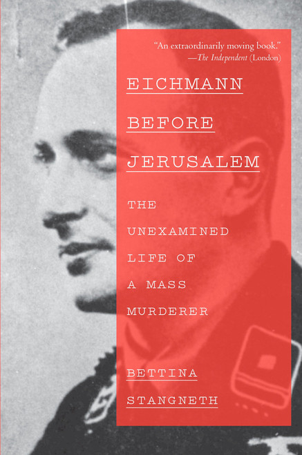 Eichmann Before Jerusalem (The Unexamined Life of a Mass Murderer) by Bettina Stangneth, 9780307950161