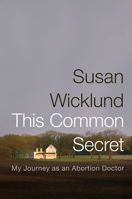 This Common Secret (My Journey as an Abortion Doctor) by Susan Wicklund, Alan Kesselheim, 9781586486471