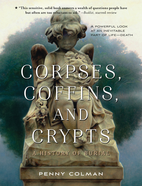 Corpses, Coffins, and Crypts (A History of Burial) by Penny Colman, 9781250062901