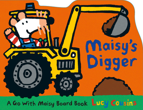 Maisy's Digger (A Go with Maisy Board Book (A Construction Vehicle-Shaped Board Book About Maisy the Mouse's Job Site Adventure for Toddlers)) by Lucy Cousins, Lucy Cousins, 9780763680107