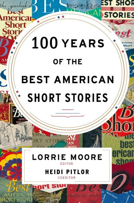100 Years Of The Best American Short Stories by Lorrie Moore, Heidi Pitlor, 9780547485850