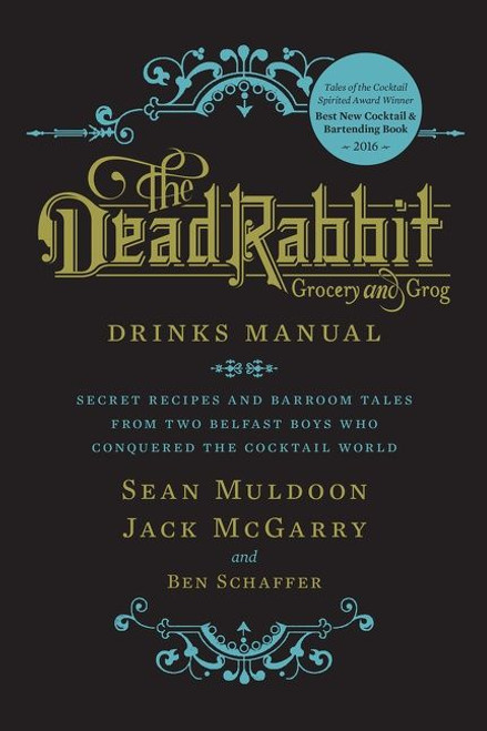 The Dead Rabbit Drinks Manual (Secret Recipes and Barroom Tales from Two Belfast Boys Who Conquered the Cocktail World) by Sean Muldoon, Jack McGarry, Ben Schaffer, 9780544373204