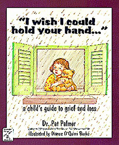 I Wish I Could Hold Your Hand (A Child's Guide to Grief and Loss) by Pat Palmer, Dianne O'Quinn Burke, 9780915166824
