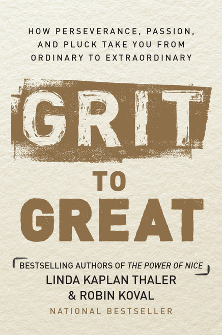 Grit to Great (How Perseverance, Passion, and Pluck Take You from Ordinary to Extraordinary) by Linda Kaplan Thaler, Robin Koval, 9780804139120