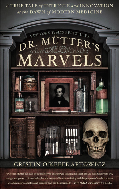 Dr. Mutter's Marvels (A True Tale of Intrigue and Innovation at the Dawn of Modern Medicine) by Cristin O'Keefe Aptowicz, 9781592409259
