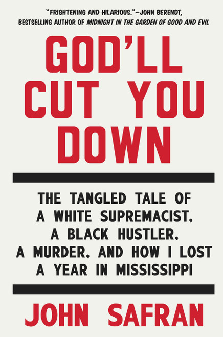 God'll Cut You Down (The Tangled Tale of a White Supremacist, a Black Hustler, a Murder, and How I Lost a Year in Mississippi) by John Safran, 9781594633997