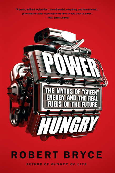 Power Hungry (The Myths of ""Green"" Energy and the Real Fuels of the Future) by Robert Bryce, 9781586489533