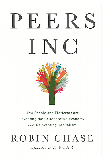 Peers Inc (How People and Platforms Are Inventing the Collaborative Economy and Reinventing Capitalism) by Robin Chase, 9781610395540
