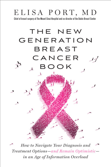 The New Generation Breast Cancer Book (How to Navigate Your Diagnosis and Treatment Options-and Remain Optimistic-in an Age of Information Overload) by Dr. Elisa Port, 9781101883150