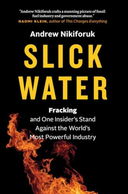 Slick Water (Fracking and One Insider's Stand against the World's Most Powerful Industry) by Andrew Nikiforuk, 9781771640763