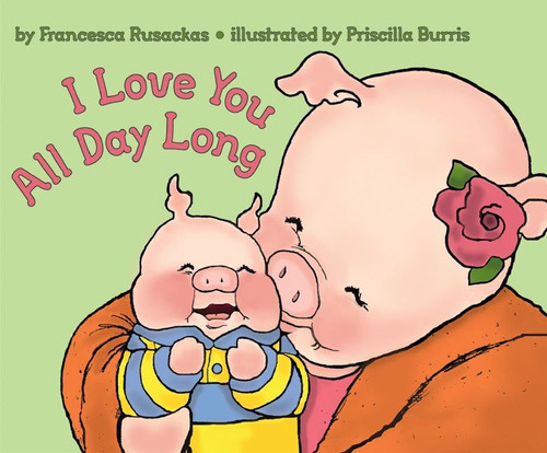 I Love You All Day Long by Francesca Rusackas, Priscilla Burris, 9780060502782