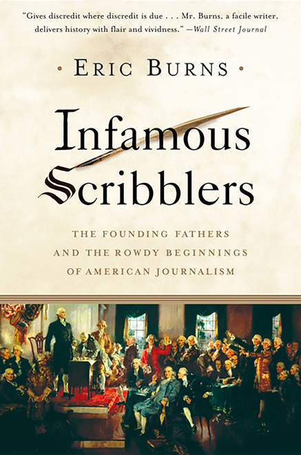 Infamous Scribblers (The Founding Fathers and the Rowdy Beginnings of American Journalism) by Eric Burns, 9781586484286