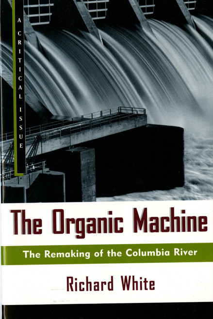 The Organic Machine (The Remaking of the Columbia River) by Richard White, 9780809015832