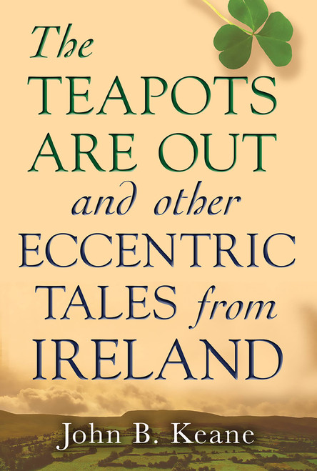 The Teapots Are Out and Other Eccentric Tales from Ireland by John B. Keane, 9780786712984