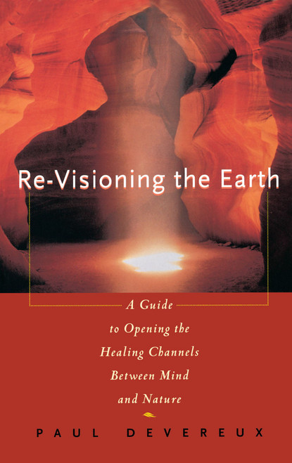 Revisioning the Earth (A Guide to Opening the Healing Channels Between Mind and Nature) by Paul Devereux, 9780684800639