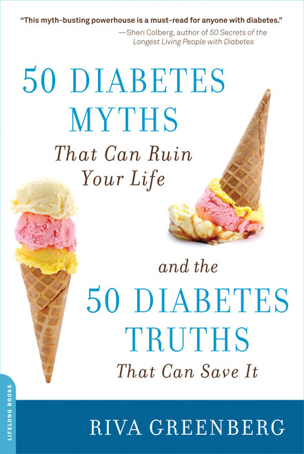 50 Diabetes Myths That Can Ruin Your Life (And the 50 Diabetes Truths That Can Save It) by Riva Greenberg, 9780738213200