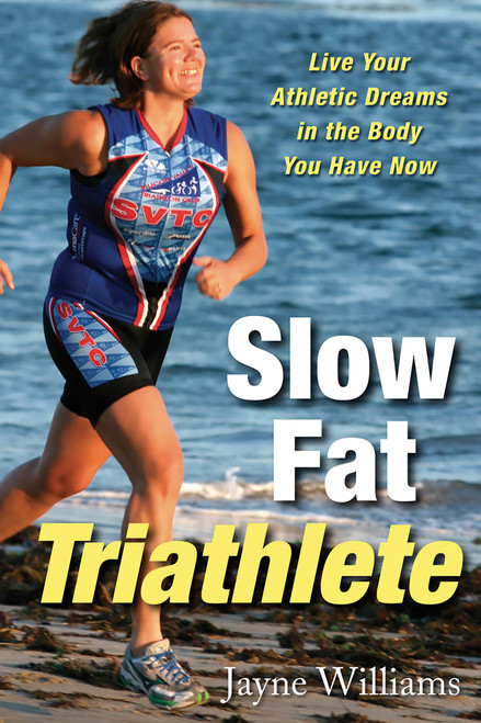 Slow Fat Triathlete (Live Your Athletic Dreams in the Body You Have Now) by Jayne Williams, 9781569244678