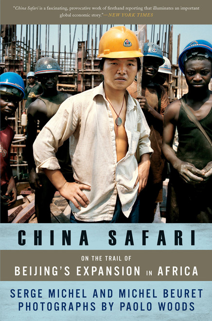China Safari (On the Trail of Beijing's Expansion in Africa) by Serge Michel, Michel Beuret, Paolo Woods, 9781568586144