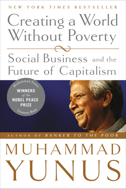 Creating a World Without Poverty (Social Business and the Future of Capitalism) by Muhammad Yunus, 9781586486679