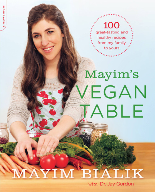 Mayim's Vegan Table (More than 100 Great-Tasting and Healthy Recipes from My Family to Yours) by Mayim Bialik, Jay Gordon, 9780738217048
