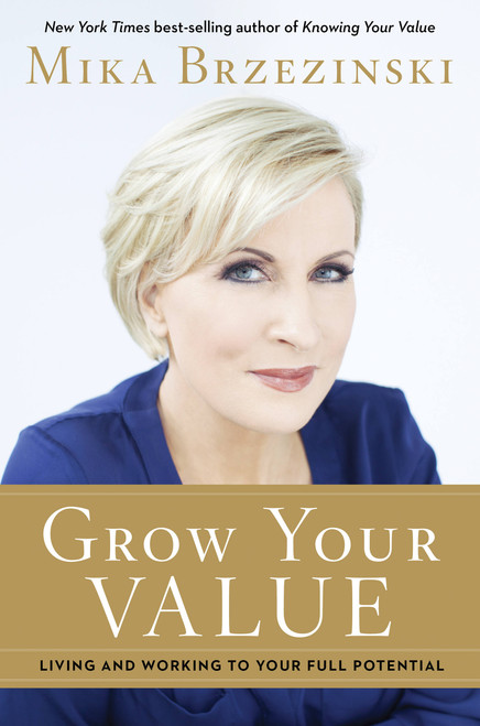 Grow Your Value (Living and Working to Your Full Potential) by Mika Brzezinski, 9781602862685