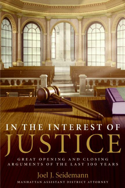 In the Interest of Justice (Great Opening and Closing Arguments of the Last 100 Years) by Joel Seidemann, 9780060509675