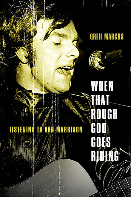 When That Rough God Goes Riding (Listening to Van Morrison) by Greil Marcus, 9781586489526