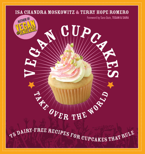 Vegan Cupcakes Take Over the World (75 Dairy-Free Recipes for Cupcakes that Rule) by Isa Chandra Moskowitz, Terry Hope Romero, Sara Quin, Tegan and Sara, 9781569242735