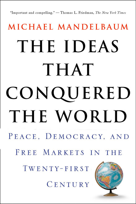 The Ideas That Conquered The World (Peace, Democracy, And Free Markets In The Twenty-first Century) by Michael Mandelbaum, 9781586482060