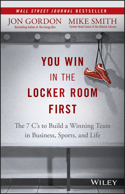 You Win in the Locker Room First (The 7 C's to Build a Winning Team in Business, Sports, and Life) by Jon Gordon, Mike Smith, 9781119157854