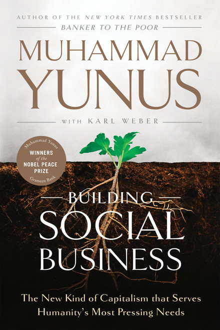 Building Social Business (The New Kind of Capitalism That Serves Humanity's Most Pressing Needs) by Muhammad Yunus, 9781586489564