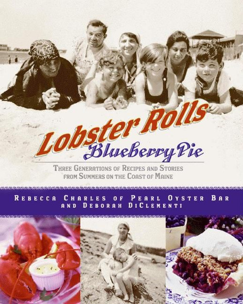 Lobster Rolls and Blueberry Pie (Three Generations of Recipes and Stories from Summers on the Coast of Maine) by Rebecca Charles, Deborah Di Clementi, 9780060515836