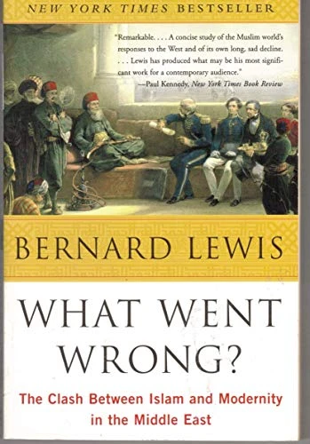 What Went Wrong? (The Clash Between Islam and Modernity in the Middle East) by Bernard Lewis, 9780060516055