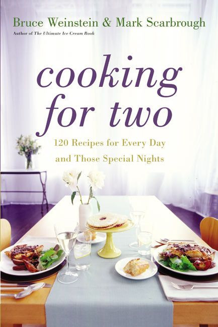 Cooking for Two (120 Recipes for Every Day and Those Special Nights) by Bruce Weinstein, Mark Scarbrough, 9780060522599
