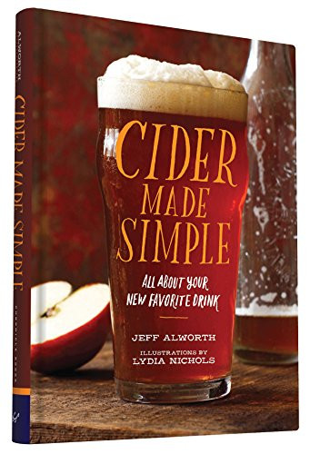 Cider Made Simple (All About Your New Favorite Drink) by Jeff Alworth, Lydia Nichols, 9781452134451