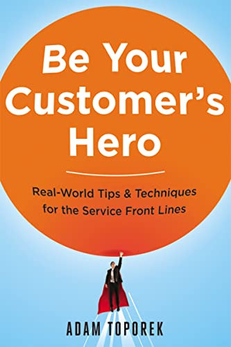 Be Your Customer's Hero (Real-World Tips and   Techniques for the Service Front Lines) by Adam Toporek, 9780814449059