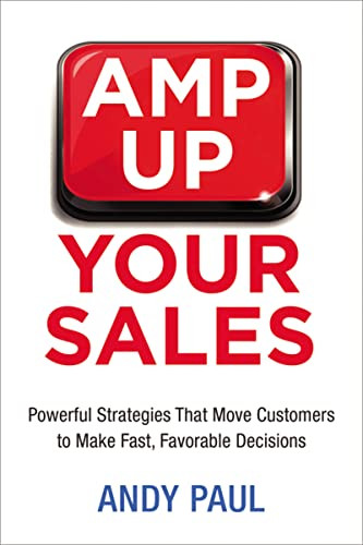 Amp Up Your Sales (Powerful Strategies That Move Customers to Make Fast, Favorable Decisions) by Andy Paul, 9780814434871