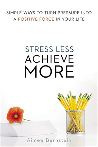 Stress Less. Achieve More. (Simple Ways to Turn Pressure into a Positive Force in Your Life) by Aimee Bernstein, 9780814433836
