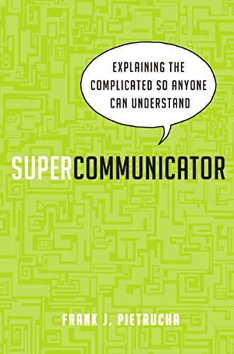 Supercommunicator (Explaining the Complicated So Anyone Can Understand) by Frank Pietrucha, 9780814433683