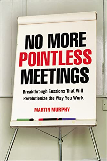 No More Pointless Meetings (Breakthrough Sessions That Will Revolutionize the Way You Work) by Martin Murphy, 9780814431689