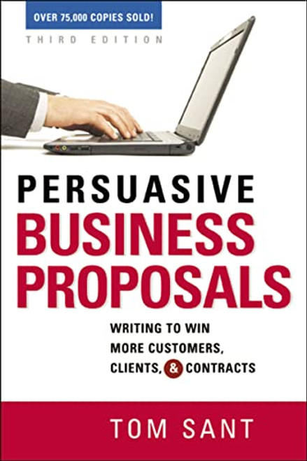 Persuasive Business Proposals (Writing to Win More Customers, Clients, and Contracts) by Tom Sant, 9780814417850